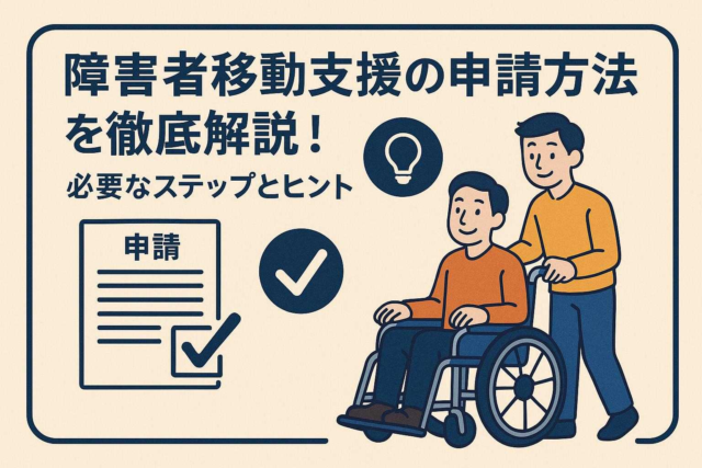 障害者移動支援の申請方法を徹底解説！必要なステップとヒント