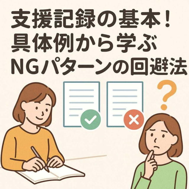 支援記録の基本！具体例から学ぶNGパターンの回避法